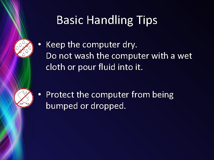 Basic Handling Tips • Keep the computer dry. Do not wash the computer with