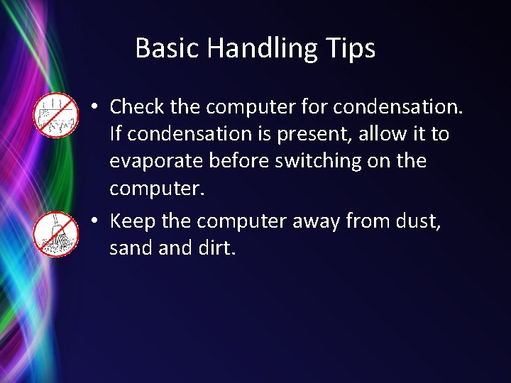 Basic Handling Tips • Check the computer for condensation. If condensation is present, allow