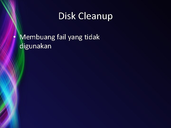 Disk Cleanup • Membuang fail yang tidak digunakan 