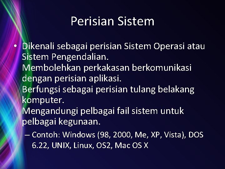 Perisian Sistem • Dikenali sebagai perisian Sistem Operasi atau Sistem Pengendalian. Membolehkan perkakasan berkomunikasi