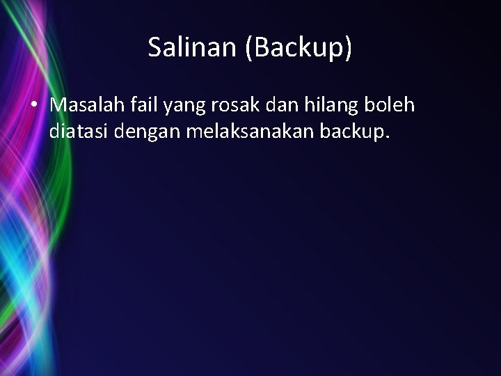 Salinan (Backup) • Masalah fail yang rosak dan hilang boleh diatasi dengan melaksanakan backup. Salinan (Backup) • Masalah fail yang rosak dan hilang boleh diatasi dengan melaksanakan backup.