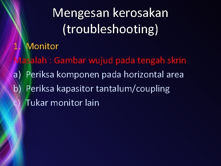 Mengesan kerosakan (troubleshooting) 1. Monitor Masalah : Gambar wujud pada tengah skrin a) Periksa