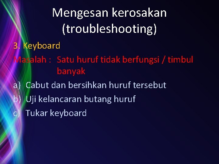 Mengesan kerosakan (troubleshooting) 3. Keyboard Masalah : Satu huruf tidak berfungsi / timbul banyak Mengesan kerosakan (troubleshooting) 3. Keyboard Masalah : Satu huruf tidak berfungsi / timbul banyak