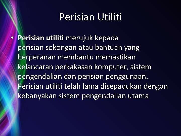 Perisian Utiliti • Perisian utiliti merujuk kepada perisian sokongan atau bantuan yang berperanan membantu