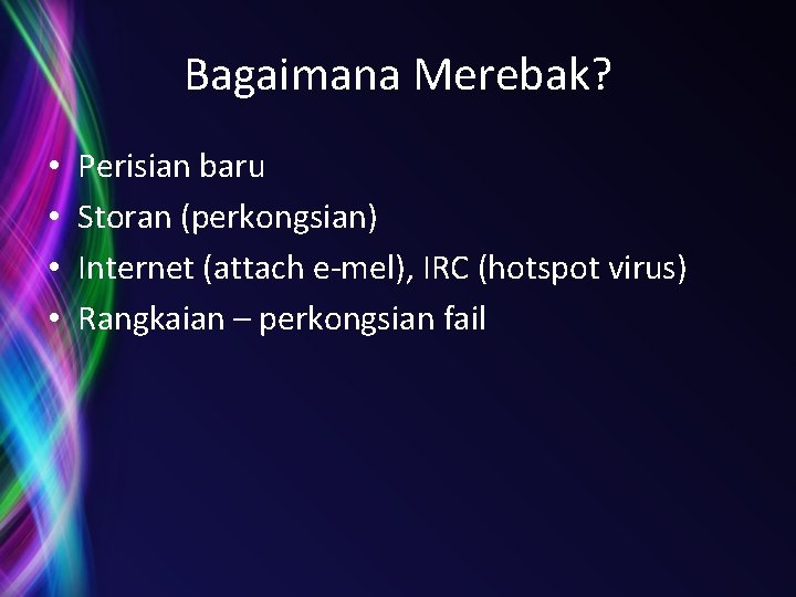 Bagaimana Merebak? • • Perisian baru Storan (perkongsian) Internet (attach e-mel), IRC (hotspot virus)