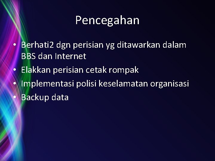 Pencegahan • Berhati 2 dgn perisian yg ditawarkan dalam BBS dan Internet • Elakkan Pencegahan • Berhati 2 dgn perisian yg ditawarkan dalam BBS dan Internet • Elakkan