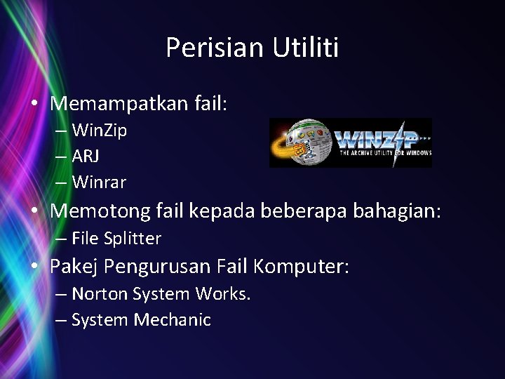 Perisian Utiliti • Memampatkan fail: – Win. Zip – ARJ – Winrar • Memotong