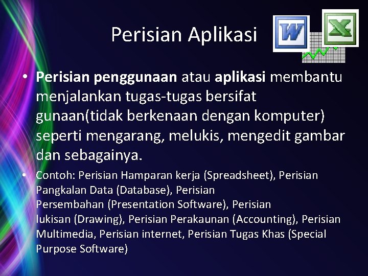 Perisian Aplikasi • Perisian penggunaan atau aplikasi membantu menjalankan tugas-tugas bersifat gunaan(tidak berkenaan dengan Perisian Aplikasi • Perisian penggunaan atau aplikasi membantu menjalankan tugas-tugas bersifat gunaan(tidak berkenaan dengan