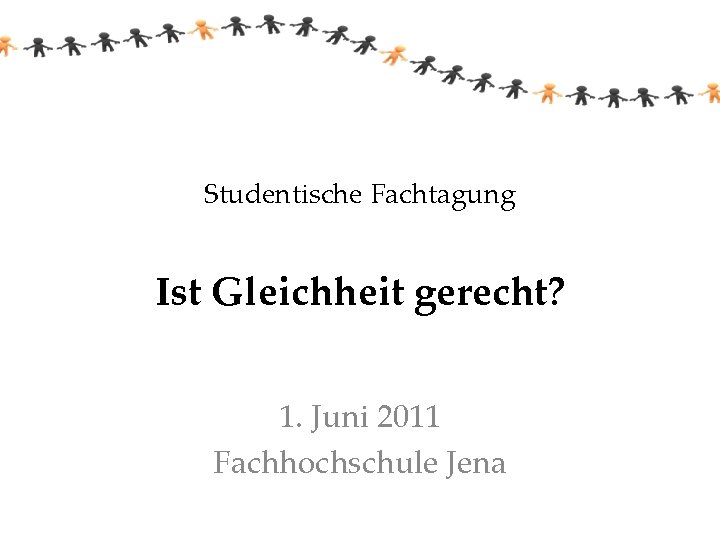 Studentische Fachtagung Ist Gleichheit gerecht? 1. Juni 2011 Fachhochschule Jena 