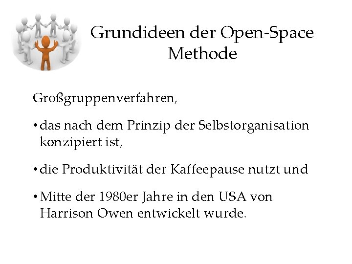 Grundideen der Open-Space Methode Großgruppenverfahren, • das nach dem Prinzip der Selbstorganisation konzipiert ist,