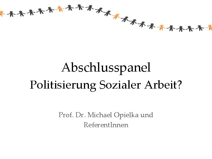 Abschlusspanel Politisierung Sozialer Arbeit? Prof. Dr. Michael Opielka und Referent. Innen 
