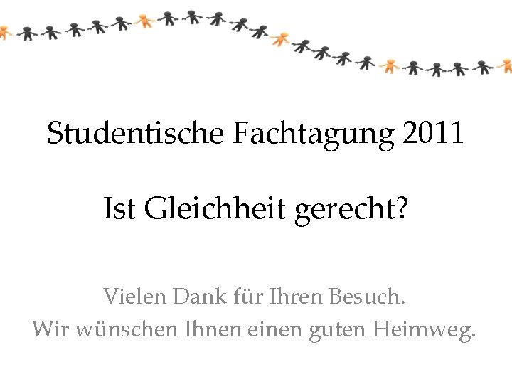 Studentische Fachtagung 2011 Ist Gleichheit gerecht? Vielen Dank für Ihren Besuch. Wir wünschen Ihnen