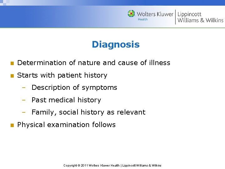 Diagnosis ■ Determination of nature and cause of illness ■ Starts with patient history