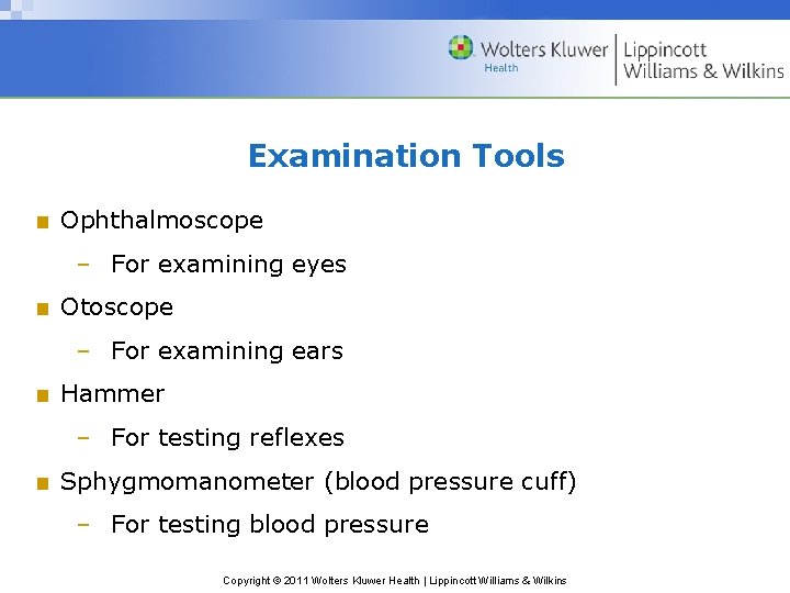 Examination Tools ■ Ophthalmoscope – For examining eyes ■ Otoscope – For examining ears