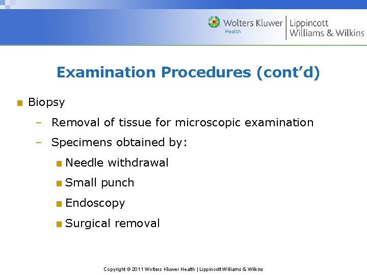 Examination Procedures (cont’d) ■ Biopsy – Removal of tissue for microscopic examination – Specimens