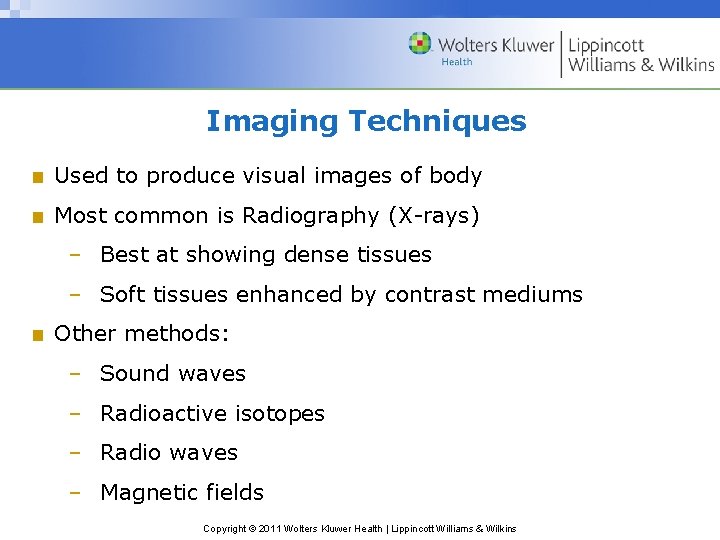 Imaging Techniques ■ Used to produce visual images of body ■ Most common is