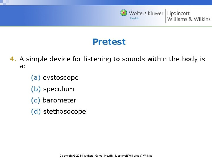 Pretest 4. A simple device for listening to sounds within the body is a: