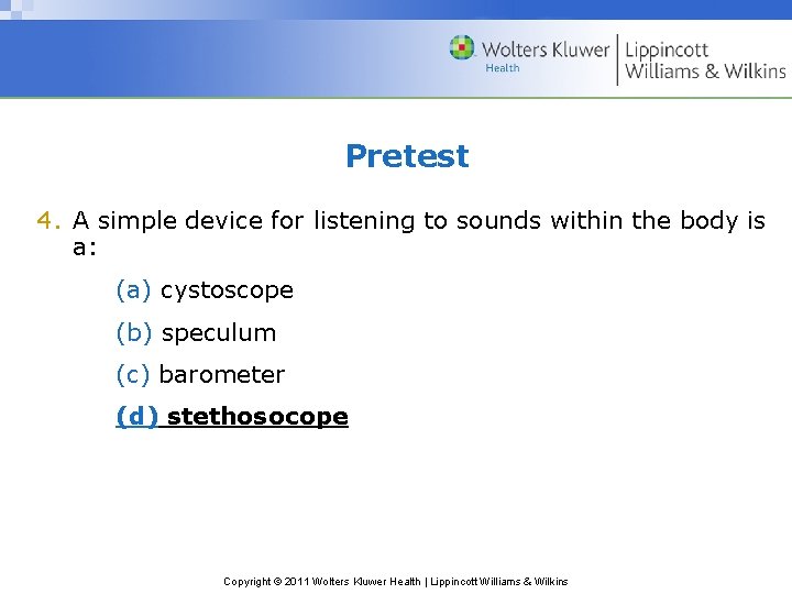 Pretest 4. A simple device for listening to sounds within the body is a: