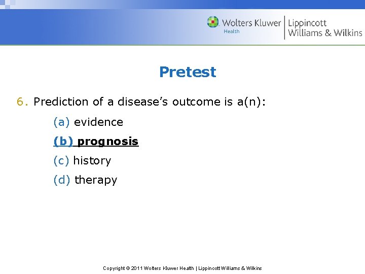 Pretest 6. Prediction of a disease’s outcome is a(n): (a) evidence (b) prognosis (c)