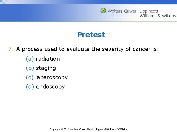 Pretest 7. A process used to evaluate the severity of cancer is: (a) radiation