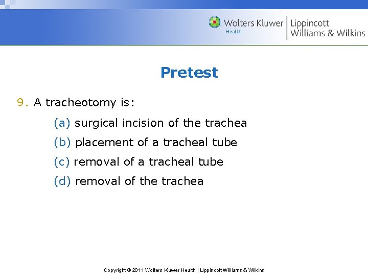 Pretest 9. A tracheotomy is: (a) surgical incision of the trachea (b) placement of