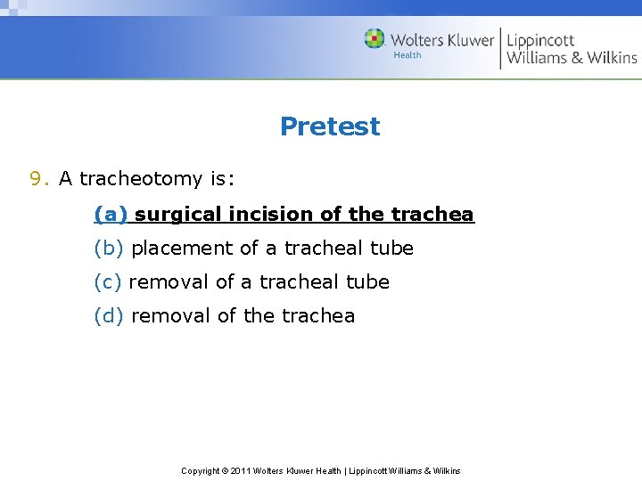 Pretest 9. A tracheotomy is: (a) surgical incision of the trachea (b) placement of