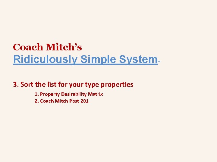 Coach Mitch’s Ridiculously Simple System 3. Sort the list for your type properties 1.