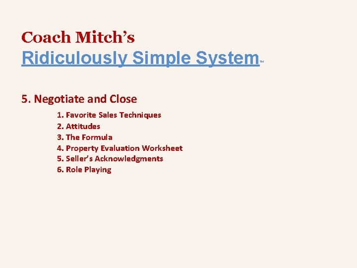 Coach Mitch’s Ridiculously Simple System 5. Negotiate and Close 1. Favorite Sales Techniques 2.