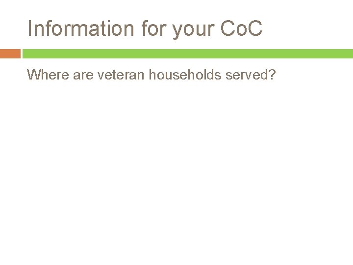 Information for your Co. C Where are veteran households served? 