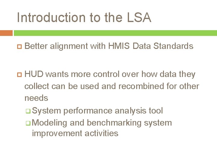 Introduction to the LSA Better alignment with HMIS Data Standards HUD wants more control