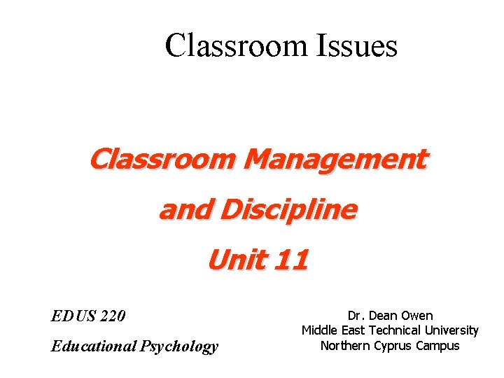 Classroom Issues Classroom Management and Discipline Unit 11 EDUS 220 Educational Psychology Dr. Dean