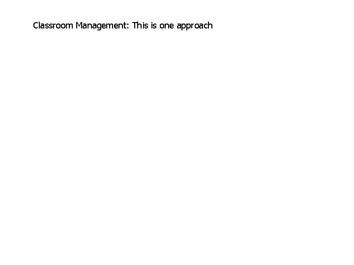Classroom Management: This is one approach 