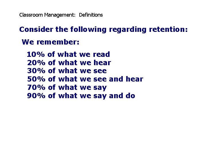 Classroom Management: Definitions Consider the following regarding retention: We remember: 10% of what we