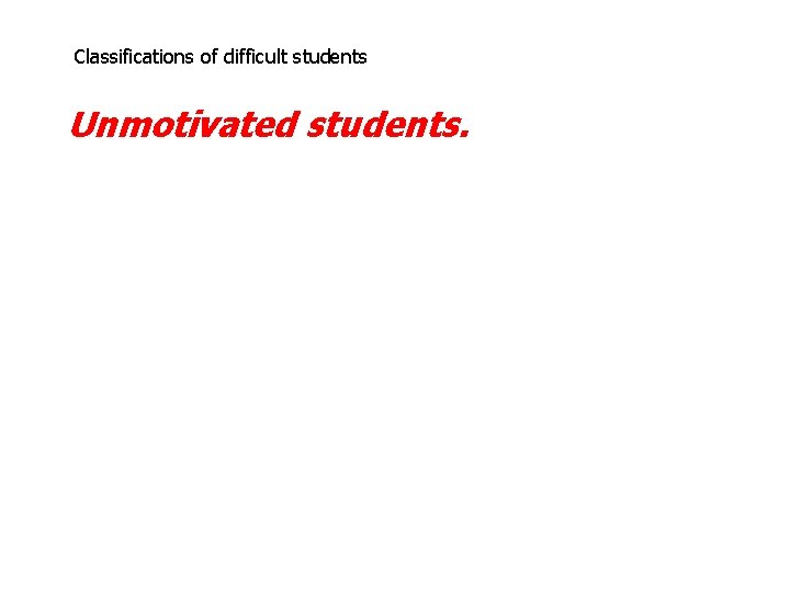 Classifications of difficult students Unmotivated students. 