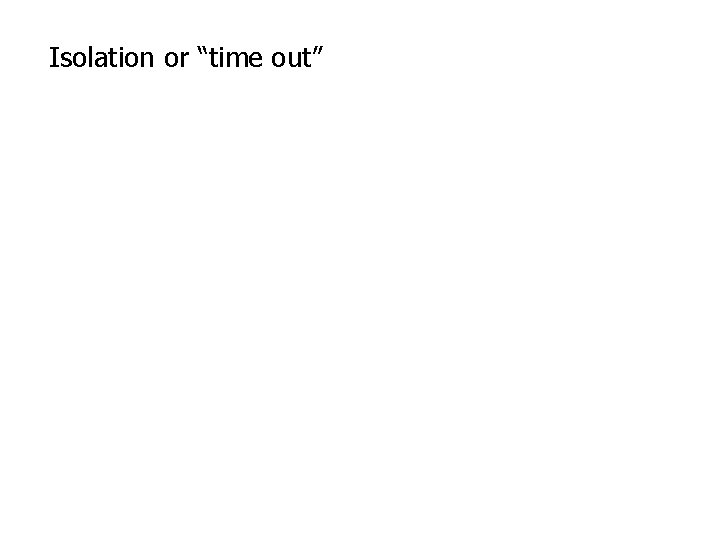 Isolation or “time out” 
