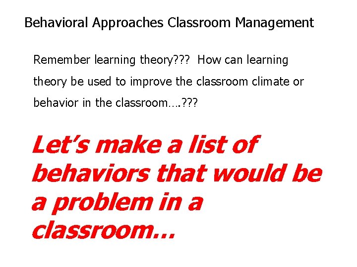 Behavioral Approaches Classroom Management Remember learning theory? ? ? How can learning theory be