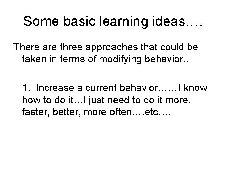 Some basic learning ideas…. There are three approaches that could be taken in terms