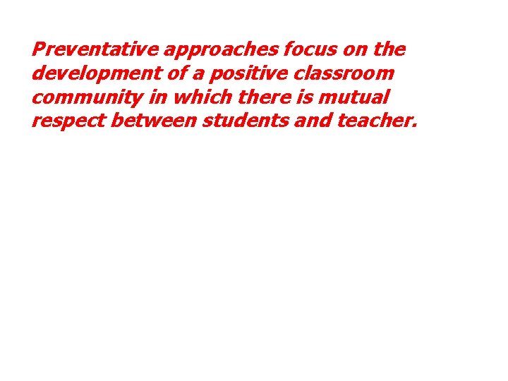 Preventative approaches focus on the development of a positive classroom community in which there