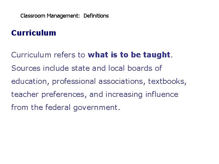 Classroom Management: Definitions Curriculum refers to what is to be taught. Sources include state