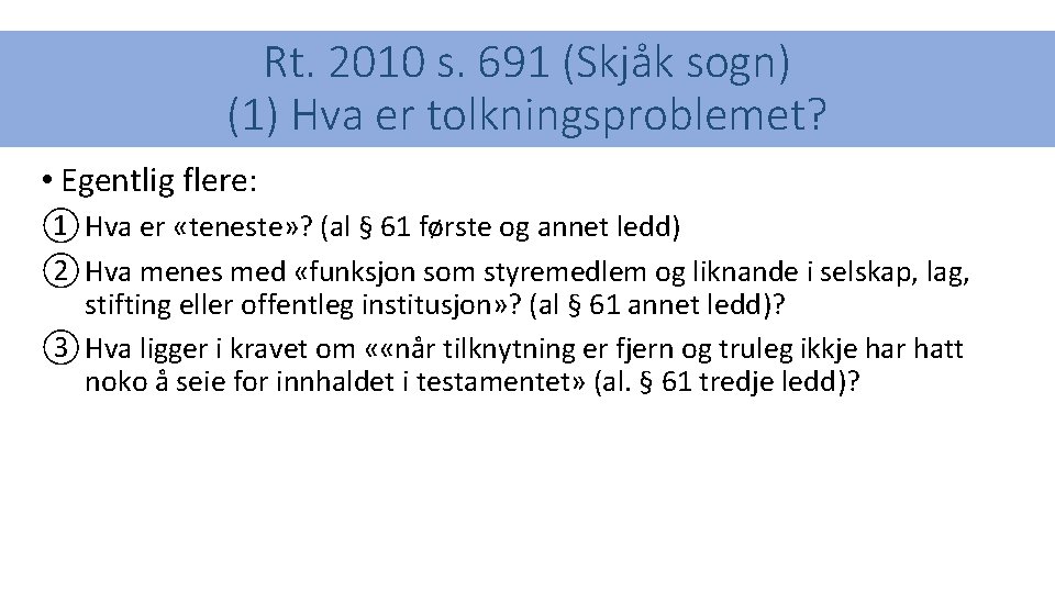 Rt. 2010 s. 691 (Skjåk sogn) (1) Hva er tolkningsproblemet? • Egentlig flere: ①