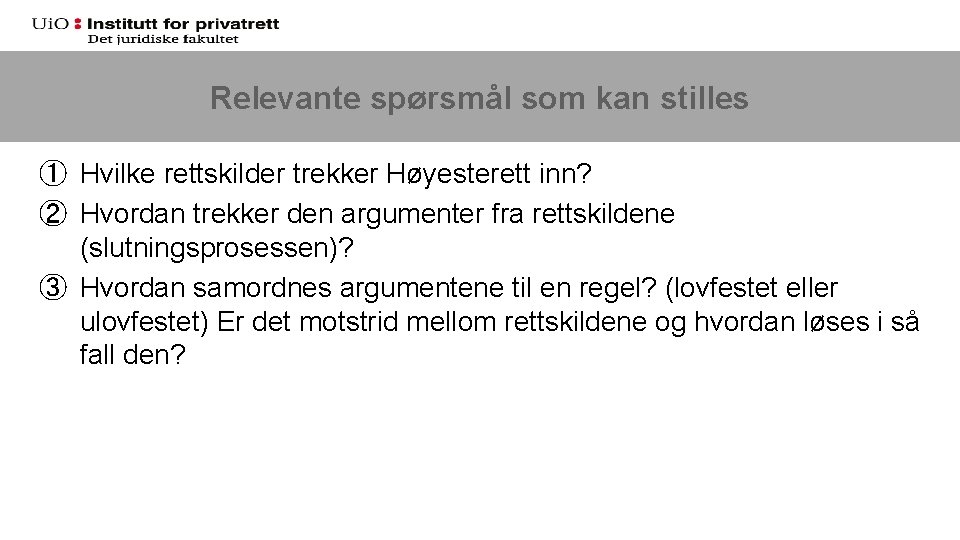 Relevante spørsmål som kan stilles ① Hvilke rettskilder trekker Høyesterett inn? ② Hvordan trekker