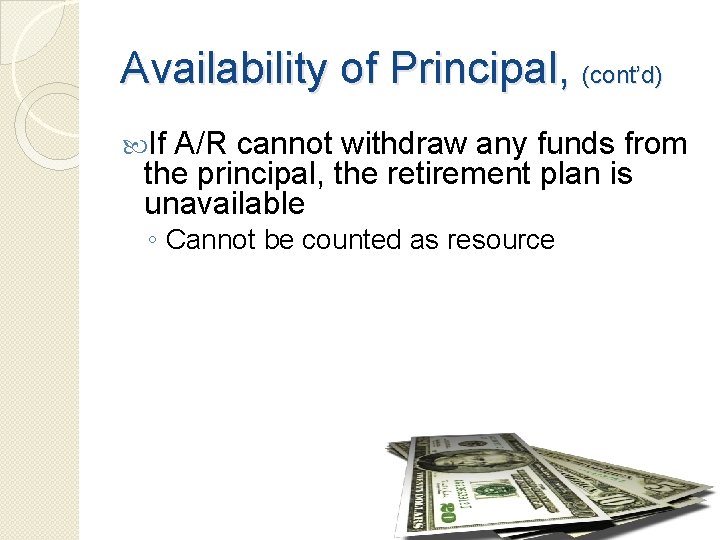 Availability of Principal, (cont’d) If A/R cannot withdraw any funds from the principal, the