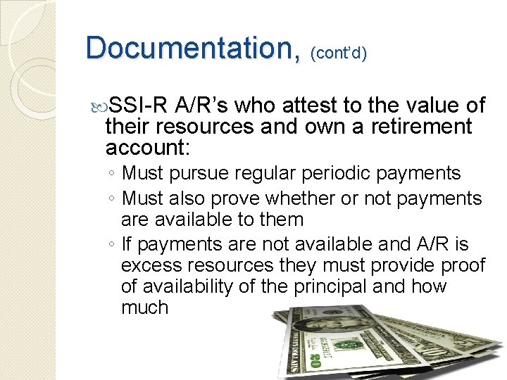 Documentation, (cont’d) SSI-R A/R’s who attest to the value of their resources and own