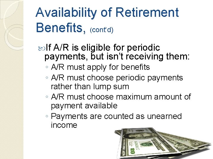 Availability of Retirement Benefits, (cont’d) If A/R is eligible for periodic payments, but isn’t