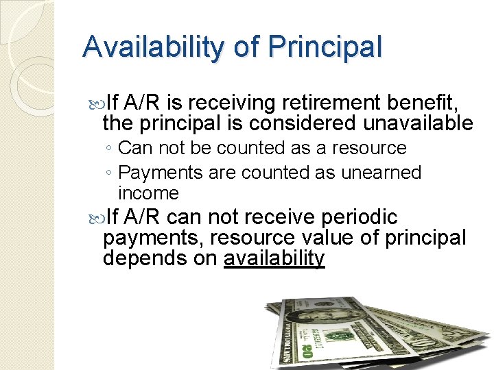 Availability of Principal If A/R is receiving retirement benefit, the principal is considered unavailable