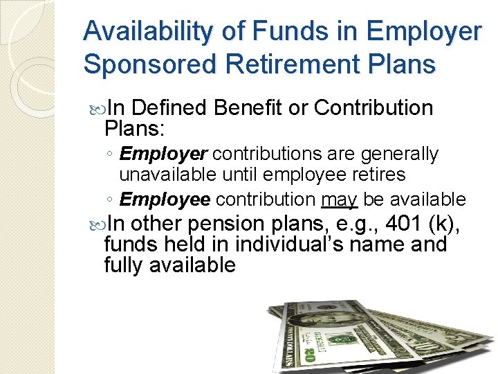 Availability of Funds in Employer Sponsored Retirement Plans In Defined Benefit or Contribution Plans: