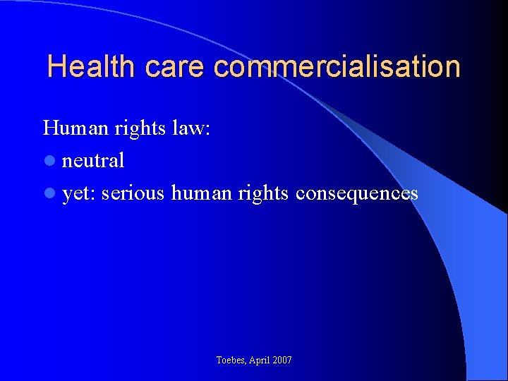 Health care commercialisation Human rights law: l neutral l yet: serious human rights consequences