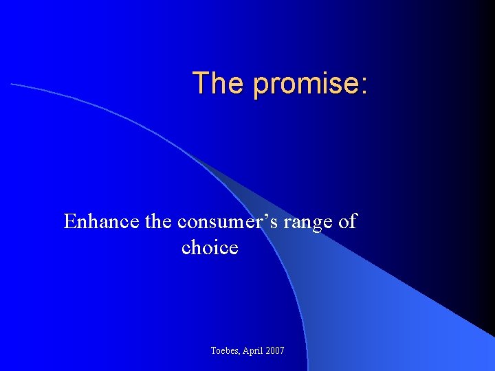 The promise: Enhance the consumer’s range of choice Toebes, April 2007 