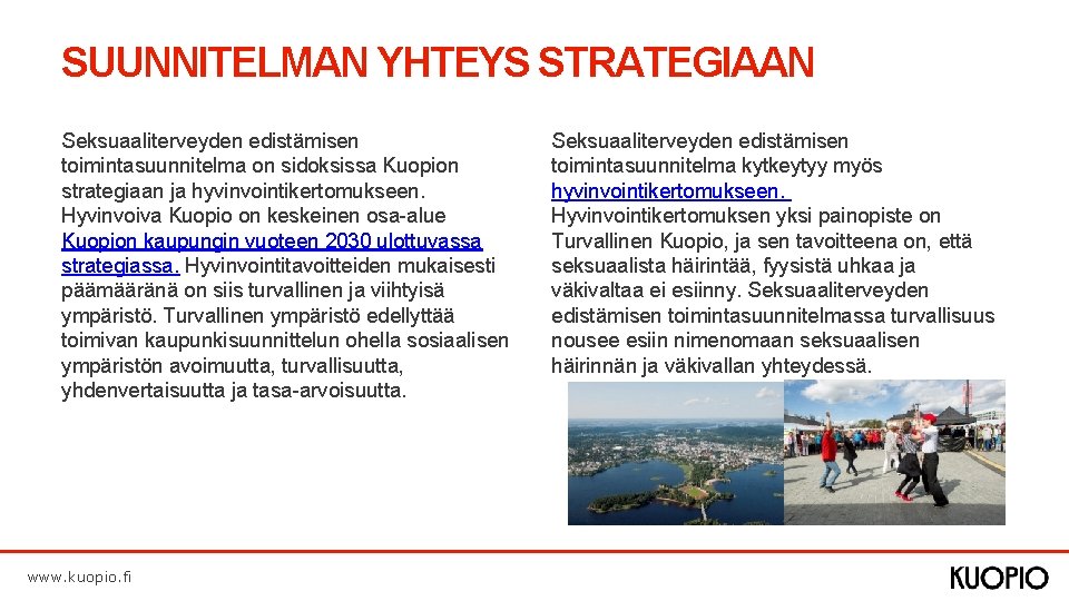 SUUNNITELMAN YHTEYS STRATEGIAAN Seksuaaliterveyden edistämisen toimintasuunnitelma on sidoksissa Kuopion strategiaan ja hyvinvointikertomukseen. Hyvinvoiva Kuopio