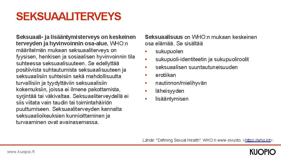 SEKSUAALITERVEYS Seksuaali- ja lisääntymisterveys on keskeinen terveyden ja hyvinvoinnin osa-alue. WHO: n määritelmän mukaan